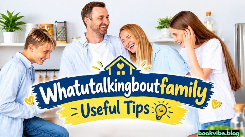 Whatutalkingboutfamily Useful Tips